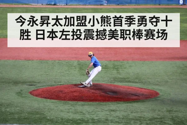 今永昇太加盟小熊首季勇夺十胜 日本左投震撼美职棒赛场